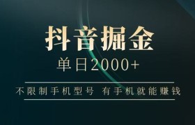 抖音掘金单日2000+，有手机就能赚钱，背靠抖音大厂提现稳定安全无风险