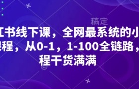 小红书线下课，全网最系统的小红书课程，从0-1，1-100全链路，全程干货满满
