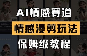AI情感赛道，情感漫剪玩法，保姆级教程