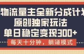 得物流量主全新分成计划模式，原创独家玩法，每天十分钟，躺挣模式，单日稳定变现3张+【揭秘】