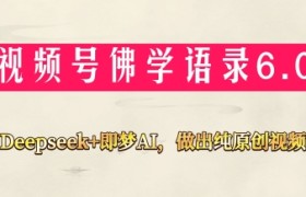 视频号佛学禅语6.0，用Deepseek+即梦ai，做纯原创视频，新手小白，也能月入1W+