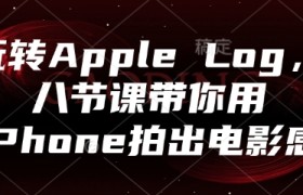 玩转Apple Log，八节课带你用iPhone拍出电影感