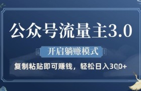 公众号流量主3.0玩法，开启躺挣模式，轻松日入3张+【揭秘】