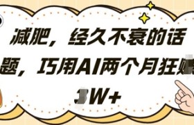 减肥，经久不衰的话题，巧用AI两个月狂挣2W+