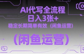 AI代写全流程，日入3张+，稳定长期简单有效(闲鱼运营)