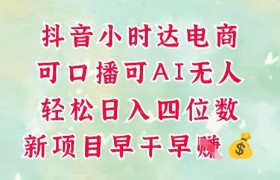 零售新电商，抖音小时达火热进行中，可做口播，可做AI无人，轻松日入四位数