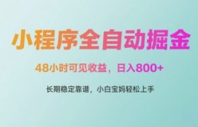 微信小程序全自动掘金，48小时可见收益，日入多张，长期稳定靠谱，小白宝妈轻松上手【揭秘】