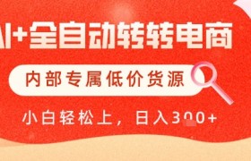 【AI+全自动转转电商】内部专属低价货源，全网首发，单日轻松变现几张【揭秘】