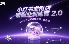 小红书虚拟店铺副业训练营2.0，小红书开店卖虚拟资料，精品课