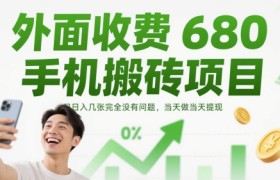 外面收费680手机搬砖项目，日入几张完全没有问题，当天做当天提现
