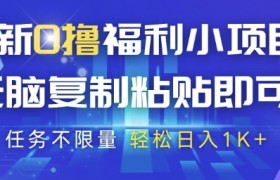最新0撸福利小项目，抖音平台大放水，无脑复制粘贴 即可挣钱，任务不限量，轻松日入1K+【揭秘】