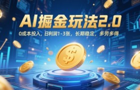 AI掘金玩法2.0，0成本投入，日利润1-3张，长期稳定，多劳多得