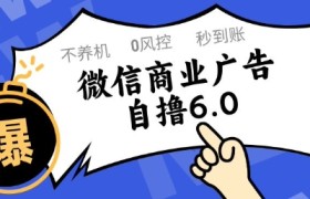 微信商业广告自撸玩法6.0，不养机，0封控，单号50+可矩阵操作【揭秘】