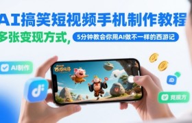 AI搞笑短视频手机制作教程，多张变现方式，5分钟教会你用AI做不一样的西游记