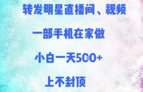 转发明星直播间、视频，一部手机在家做，小白一天多张，上不封顶