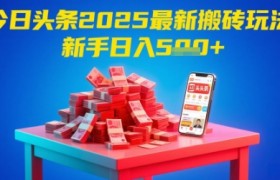 今日头条2025年最新搬砖玩法，新手也能轻松日入5张