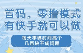 首码，零撸模式，有快手就可以做，每天零碎时间搞个几张不成问题【揭秘】