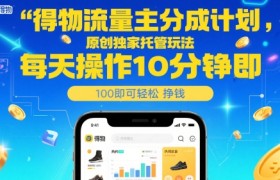 得物流量主分成计划，原创独家托管玩法，每天操作10分钟即可轻松挣米【揭秘】