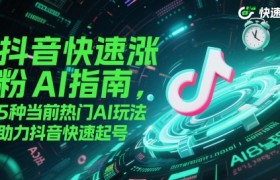 抖音快速涨粉AI指南，5种当前热门AI玩法，助力抖音快速起号