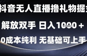 抖音无人直播撸礼物掘金，解放双手，日入1k，0成本纯利，无基础可上手【揭秘】