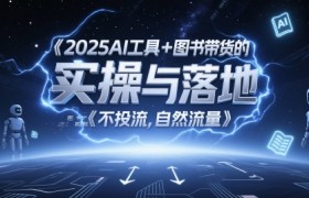 2025AI工具+图书带货的实操与落地，图文起号带货全攻略，不投流，自然流量
