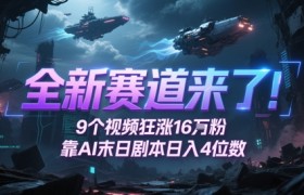 全新赛道来了！9个视频狂涨16W粉，靠AI末日剧本日入4位数，评论区爆肝追更
