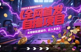全网首发，2025年最新稳定暴力全自动自撸项目，无限制批量操作，日入多张【揭秘】