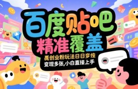 百度贴吧精准覆盖创业粉玩法日变现多张，小白直接上手【揭秘】